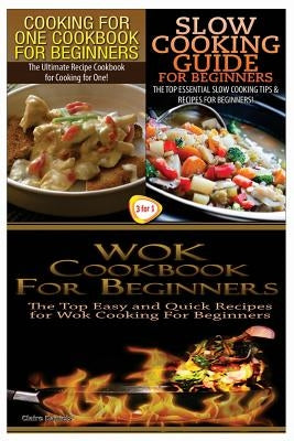 Cooking for One Cookbook for Beginners & Slow Cooking Guide for Beginners & Wok Cookbook for Beginners by Daniels, Claire