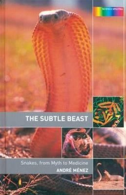 The Subtle Beast: Snakes, from Myth to Medicine by Menez, Andre