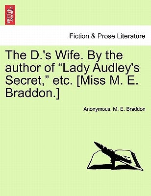 The D.'s Wife. by the Author of Lady Audley's Secret, Etc. [Miss M. E. Braddon.] by Anonymous