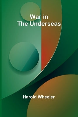 War in the Underseas by Wheeler, Harold