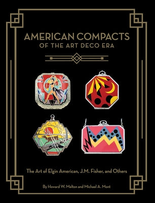 American Compacts of the Art Deco Era: The Art of Elgin American, J.M. Fisher, and Others by Melton, Howard W.