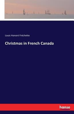 Christmas in French Canada by Fréchette, Louis Honoré