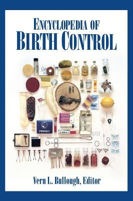 Encyclopedia of Birth Control by Bullough, Vern L.