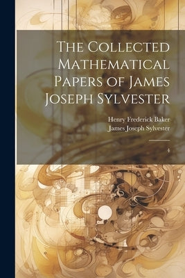The Collected Mathematical Papers of James Joseph Sylvester: 4 by Sylvester, James Joseph