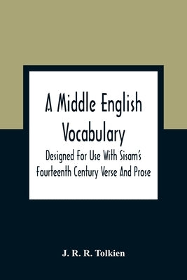A Middle English Vocabulary. Designed For Use With Sisam'S Fourteenth Century Verse And Prose by R. R. Tolkien, J.