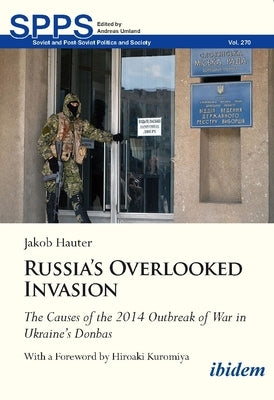 Russia's Overlooked Invasion: The Causes of the 2014 Outbreak of War in Ukraine's Donbas by 