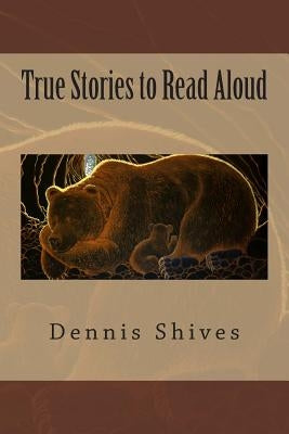 True Stories to Read Aloud by Shives, Dennis