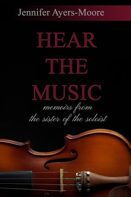 Hear the Music: Memoirs from the Sister of the Soloist 2nd Edition by Ayers-Moore, Jennifer