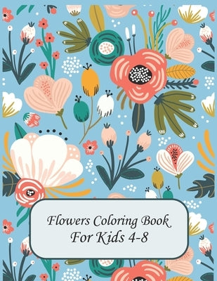 Flower Coloring Books For Kids 4-8: flowers coloring book for kids age 4-8 by Bradly, Ila