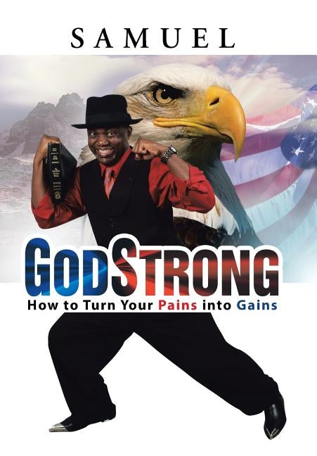GodStrong: How to Turn Your Pains into Gains by Samuel