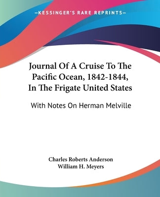 Journal Of A Cruise To The Pacific Ocean, 1842-1844, In The Frigate United States: With Notes On Herman Melville by Anderson, Charles Roberts