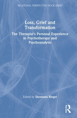 Loss, Grief and Transformation: The Therapist's Personal Experience in Psychotherapy and Psychoanalysis by Ringel, Shoshana
