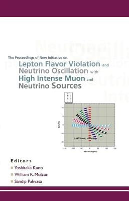 New Initiatives on Lepton Flavor Violation and Neutrino Oscillation with High Intense Muon and Neutrino Sources by Kuno, Yoshitaka