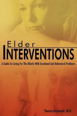 Elder Interventions: A Guide to Caring for the Elderly with Emotional and Behavioral Problems by Krajewski M. D., Thomas
