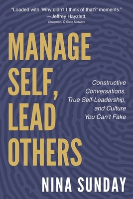 Manage Self, Lead Others: Constructive Conversations, True Self-Leadership, and Culture You Can't Fake by Sunday, Nina