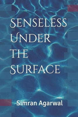 Senseless Under the Surface by Agarwal, Simran