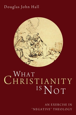 What Christianity Is Not by Hall, Douglas John