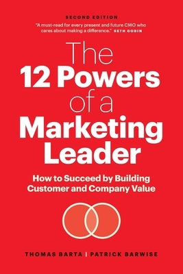 The 12 Powers of a Marketing Leader: How to Succeed by Building Customer and Company Value by Barta, Thomas