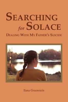 Searching for Solace: Dealing with My Father's Suicide by Greenstein, Ilana
