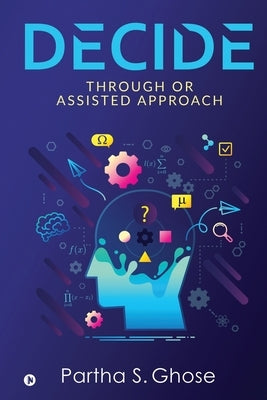 D E C I D E: Through OR Assisted Approach by Partha S. Ghose