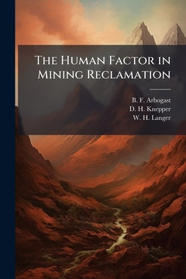 The Human Factor in Mining Reclamation: USGS Open-File Report 98-523 by Arbogast, B. F.