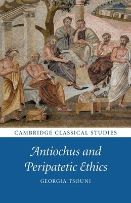Antiochus and Peripatetic Ethics by Tsouni, Georgia