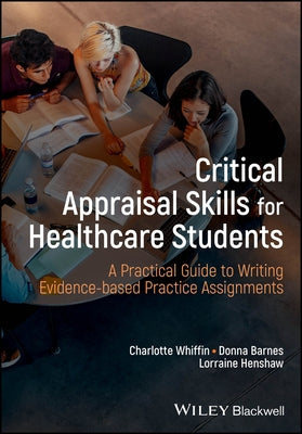 Critical Appraisal Skills for Healthcare Students: A Practical Guide to Writing Evidence-Based Practice Assignments by Whiffin, Charlotte