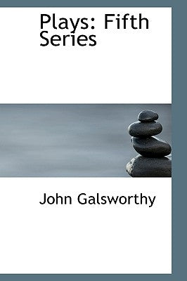 Plays: Fifth Series by Galsworthy, John