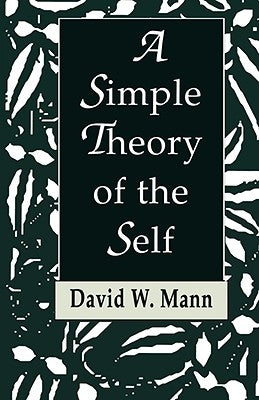 A Simple Theory of the Self by Mann, David W.