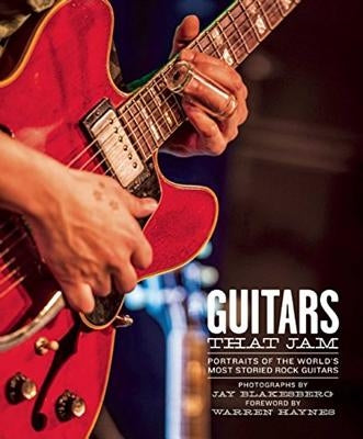 Guitars That Jam: Portraits of the World's Most Storied Rock Guitars by Blakesburg, Jay