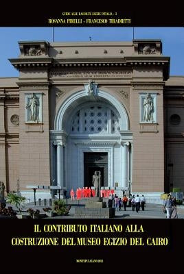 Il Contributo Italiano Alla Costruzione del Museo Egizio del Cairo by Pirelli, Rosanna