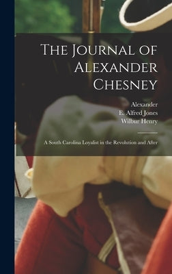 The Journal of Alexander Chesney: A South Carolina Loyalist in the Revolution and After by Chesney, Alexander 1755-1843
