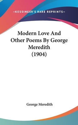 Modern Love And Other Poems By George Meredith (1904) by Meredith, George