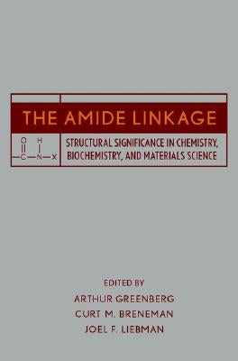 The Amide Linkage: Structural Significance in Chemistry, Biochemistry, and Materials Science by Greenberg, Arthur