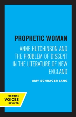 Prophetic Woman: Anne Hutchinson and the Problem of Dissent in the Literature of New England by Lang, Amy Schrager
