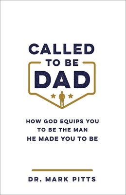 Called to Be Dad: How God Equips You to Be the Man He Made You to Be by Pitts, Mark