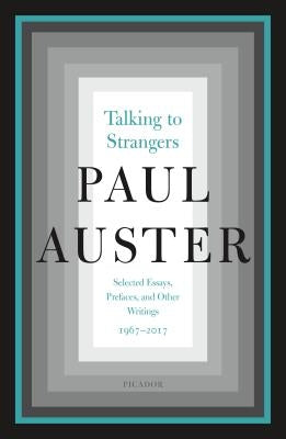 Talking to Strangers: Selected Essays, Prefaces, and Other Writings, 1967-2017 by Auster, Paul