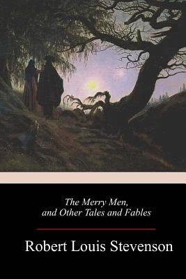 The Merry Men, and Other Tales and Fables by Stevenson, Robert Louis