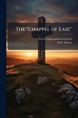 The "Chappel of Ease" by Church, First Congregational