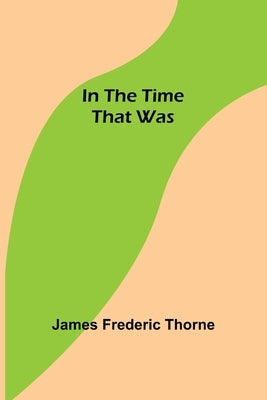 In the Time That Was by Frederic Thorne, James