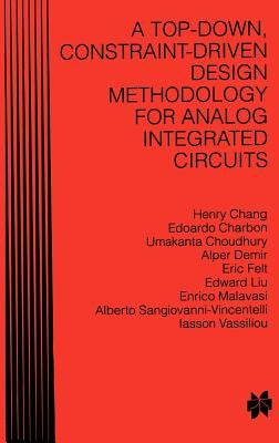 A Top-Down Constraint-Driven Design Methodology for Analog Integrated Circuits by Chang, Henry