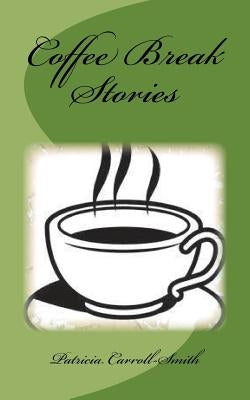Coffee Break Stories: Quick Reads for Busy Lives by Carroll-Smith, Patricia