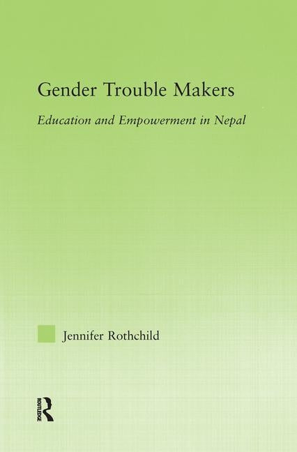 Gender Trouble Makers: Education and Empowerment in Nepal by Rothchild, Jennifer
