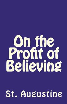 On the Profit of Believing by Augustine, St