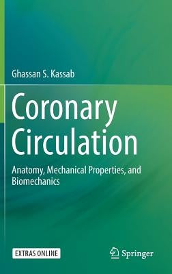 Coronary Circulation: Anatomy, Mechanical Properties, and Biomechanics by Kassab, Ghassan S.