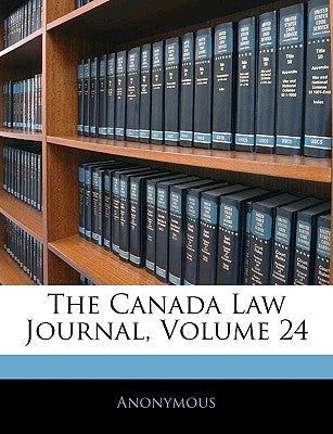 The Canada Law Journal, Volume 24 by Anonymous