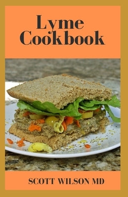 Lyme Cookbook: The Effective Guide To Cure And Prevent Chronic Inflammation And Restore Nutrients by Wilson, Scott