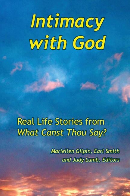 Intimacy with God: Real Life Stories from What Canst Thou Say by Gilpin, Mariellen