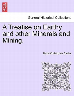 A Treatise on Earthy and Other Minerals and Mining. by Davies, David Christopher