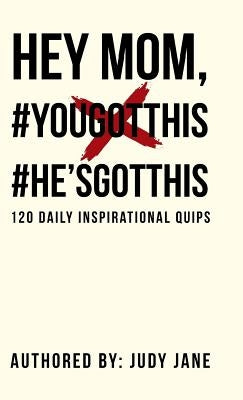 Hey Mom, #YouGotThis #He'sGotThis: 120 Daily Inspirational Quips by Judy Jane